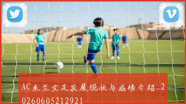 AC米兰女足发展现状与成绩介绍_20260605212921